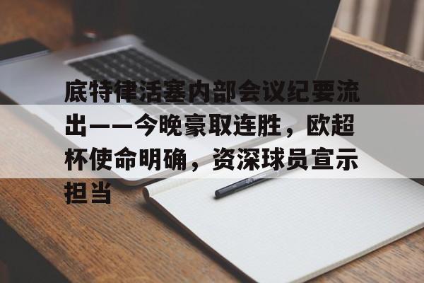 开云娱乐网站 -关于底特律活塞内部会议纪要流出——今晚豪取连胜，欧超杯使命明确，资深球员宣示担当的信息